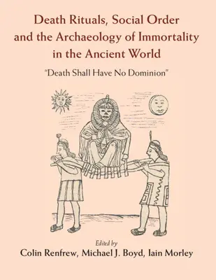 Halálrituálék, társadalmi rend és a halhatatlanság régészete az ókori világban: „A halálnak nem lesz uralma”. - Death Rituals, Social Order and the Archaeology of Immortality in the Ancient World: 'Death Shall Have No Dominion'