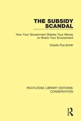 A támogatási botrány: Hogyan pazarolja a kormány a pénzünket, hogy tönkretegye a környezetünket - The Subsidy Scandal: How Your Government Wastes Your Money to Wreck Your Environment