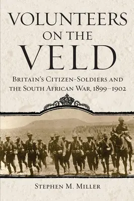 Önkéntesek a Veldben: A brit polgári katonák és a dél-afrikai háború, 1899-1902 - Volunteers on the Veld: Britain's Citizen-Soldiers and the South African War, 1899-1902