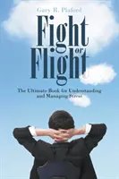 Küzdelem vagy menekülés: A végső könyv a stressz megértéséhez és kezeléséhez - Fight or Flight: The Ultimate Book for Understanding and Managing Stress