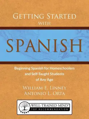 Kezdő spanyol nyelvtanulás: Kezdő spanyol nyelvtanulás magántanulóknak és bármilyen korú autodidakta tanulóknak - Getting Started with Spanish: Beginning Spanish for Homeschoolers and Self-Taught Students of Any Age