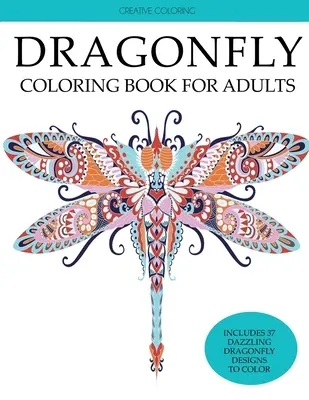 Szitakötő színezőkönyv felnőtteknek: Felnőtt színezőkönyv gyönyörű szitakötőkkel, virágokkal, kertekkel és pillangókkal - Dragonfly Coloring Book for Adults: Adult Coloring Book with Gorgeous Dragonflies, Flowers, Gardens, and Butterflies