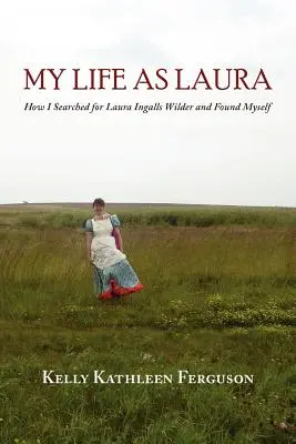 Az életem Lauraként: Hogyan kerestem Laura Ingalls Wildert és találtam meg önmagam - My Life as Laura: How I Searched for Laura Ingalls Wilder and Found Myself