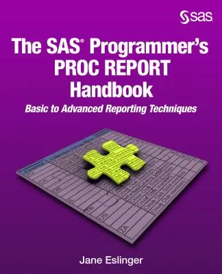 A SAS programozó PROC REPORT kézikönyve: Alapvető és haladó jelentési technikák - The SAS Programmer's PROC REPORT Handbook: Basic to Advanced Reporting Techniques