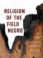 A mezei néger vallása: A fekete szekularizmusról és a fekete teológiáról - Religion of the Field Negro: On Black Secularism and Black Theology