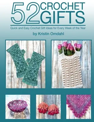 52 Horgolt ajándékok: Gyors és egyszerű kézzel készített ajándékok az év minden hetére - 52 Crochet Gifts: Quick and Easy Handmade Gifts for Every Week of the Year