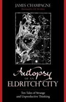 Egy elidritikus város boncolása: Tíz történet a furcsa és terméketlen gondolkodásról - Autopsy of an Eldritch City: Ten Tales of Strange and Unproductive Thinking