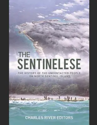 A szentineliek: Az Észak-Sentinel-sziget érintetlen népének története - The Sentinelese: The History of the Uncontacted People on North Sentinel Island