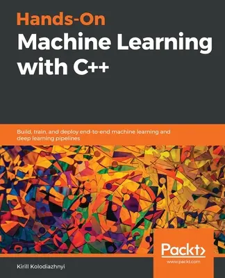 Hands-On Machine Learning with C++: Építsünk, képezzünk és telepítsünk végponttól végpontig tartó gépi tanulási és mélytanulási pipeline-okat! - Hands-On Machine Learning with C++: Build, train, and deploy end-to-end machine learning and deep learning pipelines