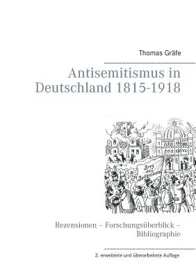 Antiszemitizmus Németországban 1815- 1918: Rezensionen - Forschungsberblick - Bibliographie - Antisemitismus in Deutschland 1815- 1918: Rezensionen - Forschungsberblick - Bibliographie