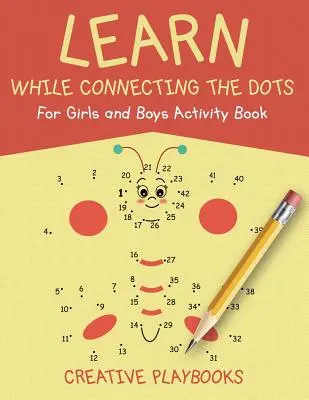 Tanulj, miközben összekötöd a pontokat Lányoknak és fiúknak Tevékenységkönyv - Learn While Connecting the Dots For Girls and Boys Activity Book