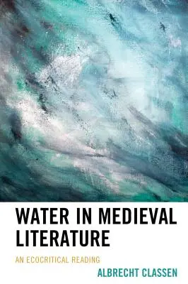 A víz a középkori irodalomban: Egy ökokritikai olvasat - Water in Medieval Literature: An Ecocritical Reading