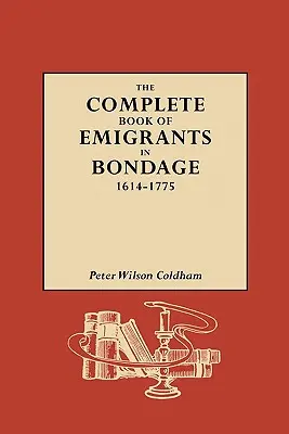 A rabszolgasorban lévő kivándorlók teljes könyve, 1614-1775 - The Complete Book of Emigrants in Bondage, 1614-1775