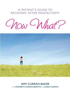 És most mi lesz? Egy beteg útmutatója a masztektómia utáni felépüléshez - Now What?: A Patient's Guide to Recovery After Mastectomy