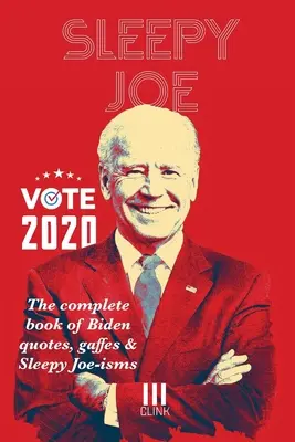 Álmos Joe: A Biden-idézetek, gaffék és Álmos Joe-izmusok teljes könyve: The Com - Sleepy Joe: The Complete Book of Biden Quotes, Gaffes and Sleepy Joe-isms: The Com