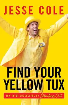 Találd meg a sárga szmokingodat: Hogyan lehetsz sikeres, ha kitűnsz a tömegből - Find Your Yellow Tux: How to Be Successful by Standing Out