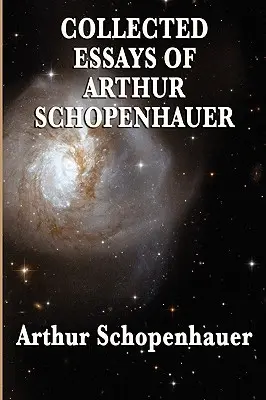 Arthur Schopenhauer összegyűjtött esszéi - Collected Essays of Arthur Schopenhauer