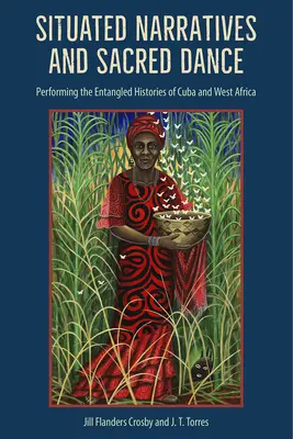 Helyhez kötött elbeszélések és szakrális tánc: Kuba és Nyugat-Afrika összefonódott történelmének előadása - Situated Narratives and Sacred Dance: Performing the Entangled Histories of Cuba and West Africa