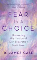 A félelem egy választás: A szeretettől való elszakadásunk illúziójának feloldása - Fear Is a Choice: Unraveling the Illusion of Our Separation from Love