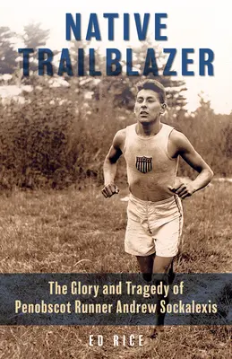 Bennszülött úttörő: A penobscot-i futó, Andrew Sockalexis dicsősége és tragédiája - Native Trailblazer: The Glory and Tragedy of Penobscot Runner Andrew Sockalexis