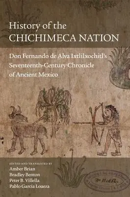 A Chichimeca-nemzetség története: Don Fernando de Alva Ixtlilxochitl XVII. századi krónikája az ősi Mexikóról - History of the Chichimeca Nation: Don Fernando de Alva Ixtlilxochitl's Seventeenth-Century Chronicle of Ancient Mexico