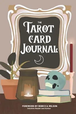 A Tarot kártya napló: A Guided Workbook to Create Your Own Intuitív Reading Reference Guide, With Reading Records - The Tarot Card Journal: A Guided Workbook to Create Your Own Intuitive Reading Reference Guide, With Reading Records