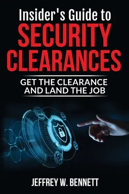 Bennfentes útmutató a biztonsági engedélyekhez: A biztonsági engedély megszerzése és az állás megszerzése - Insider's Guide to Security Clearances: Get the Clearance and Land the Job