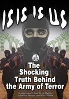 Isis Is Us: A megdöbbentő igazság: a terror hadserege mögött - Isis Is Us: The Shocking Truth: Behind the Army of Terror