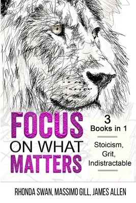 Fókuszálj arra, ami számít - 3 könyv 1-ben - sztoicizmus, keménység, megingathatatlanság - Focus on What Matters - 3 Books in 1 - Stoicism, Grit, indistractable