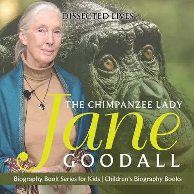 A csimpánz hölgy: Jane Goodall - Életrajzi könyvsorozat gyerekeknek - Gyermek életrajzi könyvek - The Chimpanzee Lady: Jane Goodall - Biography Book Series for Kids - Children's Biography Books