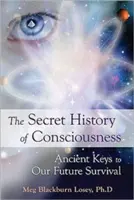 A tudat titkos története: Jövőbeni túlélésünk ősi kulcsai - Secret History of Consciousness: Ancient Keys to Our Future Survival