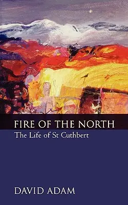 Az észak tüze: Szent Cuthbert élete - Fire of the North: The Life of St Cuthbert