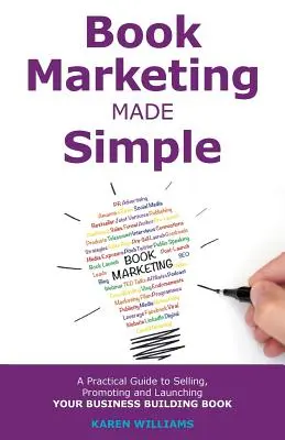 Egyszerűvé tett könyvmarketing: A Practical Guide to Selling, Promoting and Launching Your Business Book (Gyakorlati útmutató üzleti könyve eladásához, népszerűsítéséhez és piacra dobásához) - Book Marketing Made Simple: A Practical Guide to Selling, Promoting and Launching Your Business Book