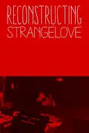 Strangelove rekonstrukciója: Stanley Kubrick rémálom-komédiájának belsejében