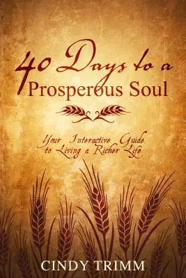 40 nap a gazdag lélekhez: Interaktív útmutató a gazdagabb élethez - 40 Days to a Prosperous Soul: Your Interactive Guide to Living a Richer Life