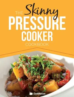 The Skinny Pressure Cooker Cookbook: Alacsony kalóriatartalmú, egészséges és finom ételek, köretek és desszertek. Mindegyik 300, 400 & 500 kalória alatt - The Skinny Pressure Cooker Cookbook: Low Calorie, Healthy & Delicious Meals, Sides & Desserts. All Under 300, 400 & 500 Calories