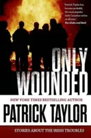 Csak a sebesültek: Történetek az ír bajokról - Only Wounded: Stories of the Irish Troubles