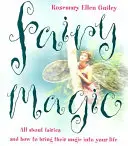 Tündérmágia: Minden a tündérekről és arról, hogyan hozhatod be a varázsukat az életedbe - Fairy Magic: All about Fairies and How to Bring Their Magic Into Your Life