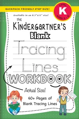 Az óvodás üres nyomvonalas munkafüzet (Hátizsákbarát 6x9-es méretben!) - The Kindergartner's Blank Tracing Lines Workbook (Backpack Friendly 6x9 Size!)