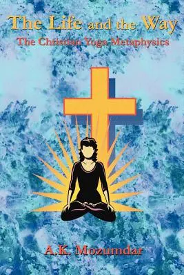 Az élet és az út: A keresztény jóga metafizikája - The Life and the Way: The Christian Yoga Metaphysics