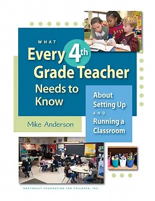 Amit minden 4. osztályos tanárnak tudnia kell: Az osztályterem felállításáról és működtetéséről - What Every 4th Grade Teacher Needs to Know: About Setting Up and Running a Classroom