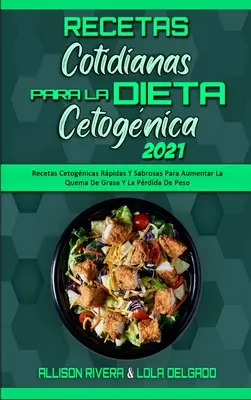 Recetas Cotidianas Para La Dieta Cetognica 2021: Recetas Cetognicas Rpidas Y Sabrosas Para Aumentar La Quema De Grasa Y La Prdida De Peso (Keto Di