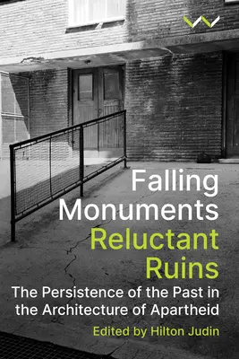 Falling Monuments, Reluctant Ruins: A múlt fennmaradása az apartheid építészetében - Falling Monuments, Reluctant Ruins: The Persistence of the Past in the Architecture of Apartheid