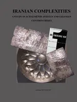 Iráni bonyolultságok: A Study in Achaemenid, Avestan, and Sasanian Controversies (Tanulmány az akhaemeniida, az avesztán és a szaszanida vitákról) - Iranian Complexities: A Study in Achaemenid, Avestan, and Sasanian Controversies