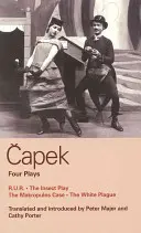 Capek négy színdarabja: R. U. R.; A rovarjáték; A Makropulosz-ügy; A fehér pestis - Capek Four Plays: R. U. R.; The Insect Play; The Makropulos Case; The White Plague