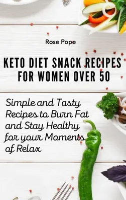 Keto diéta snack receptek 50 év feletti nőknek: Egyszerű és ízletes receptek a zsírégetéshez és az egészség megőrzéséhez a pihentető pillanatokhoz - Keto Diet Snack Recipes for Women Over 50: Simple and Tasty Recipes to Burn Fat and Stay Healthy for your Moments of Relax