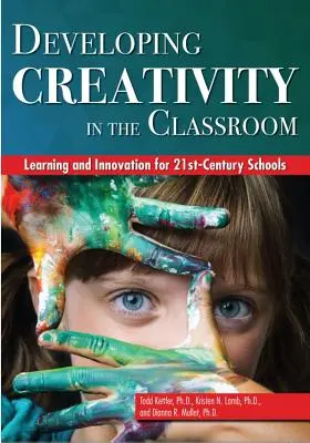 A kreativitás fejlesztése az osztályteremben: Tanulás és innováció a 21. századi iskolák számára - Developing Creativity in the Classroom: Learning and Innovation for 21st-Century Schools