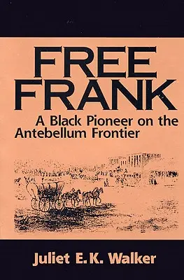 Free Frank: A Black Pioneer on the Antebellum Frontier a Black Pioneer on the Antebellum Frontier