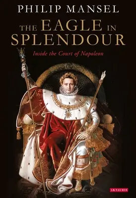 A sas pompájában: Napóleon udvarában - The Eagle in Splendour: Inside the Court of Napoleon