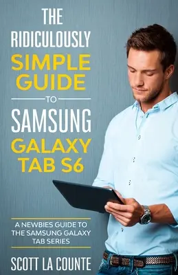 A Samsung Galaxy Tab S6 nevetségesen egyszerű útmutatója: Újoncok útmutatója a Samsung Galaxy Tab sorozathoz - The Ridiculously Simple Guide to Samsung Galaxy Tab S6: A Newbies Guide to the Samsung Galaxy Tab Series